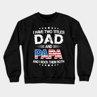 I Have Two Titles Dad And Papa Funny Father's Day Crewneck Sweatshirt